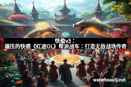 快盈v3：碾压的快感《红途OL》帮派战车：打造无敌战场传奇